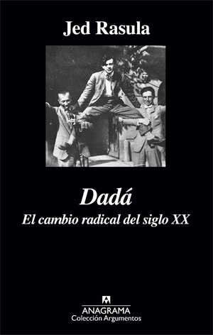 Jed Rasula | Dadá. El cambio radical del siglo XX