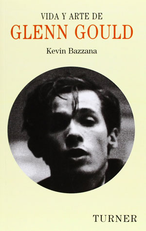 Kevin Bazzana | Vida y arte de Glenn Gould