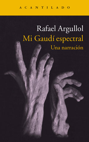 Rafael Argullol | Mi Gaudí espectral